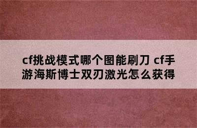 cf挑战模式哪个图能刷刀 cf手游海斯博士双刃激光怎么获得